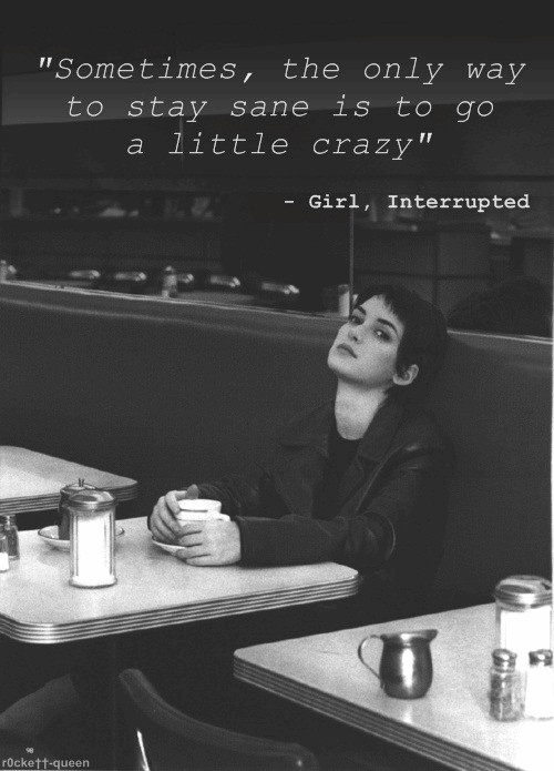 Sometimes, the only way to stay sane is to go a little crazy. Girl Interrupted