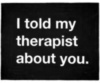 I told my therapist about you