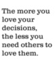 The more you love your decisions, the less you need others to love them.
