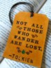 Not all those who wander are lost. Tolkien