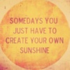 Somedays you just have to create your own sunshine