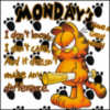 Monday's. I don't know, I don't care, And it doesn't make any difference. Have a great week! Garfield