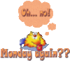 Oh... no! Monday again??