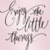 Enjoy the little things.