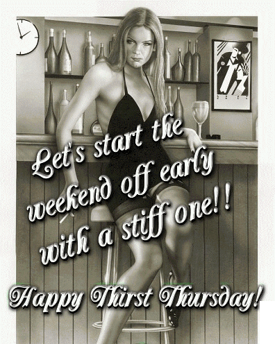 Let's start the weekend off early with a stiff one!! Happy Thirst Thursday!