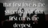 That First Love is the sweetest, but that first cut is the deepest.