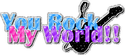 You Rock My World!!