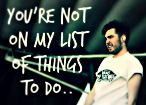 You're not on my list of things to do..