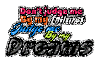 Don't judge me By my failures Judge me by my Dreams