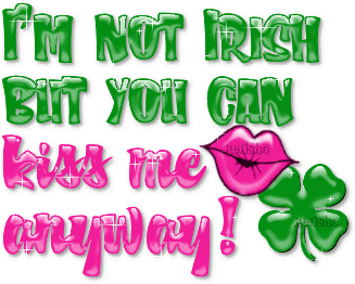 I'm not Irish but you can kiss me anyway!