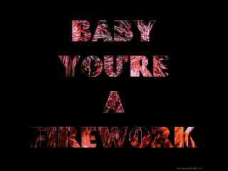 Baby you're a firework