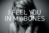 I feel you in my bones