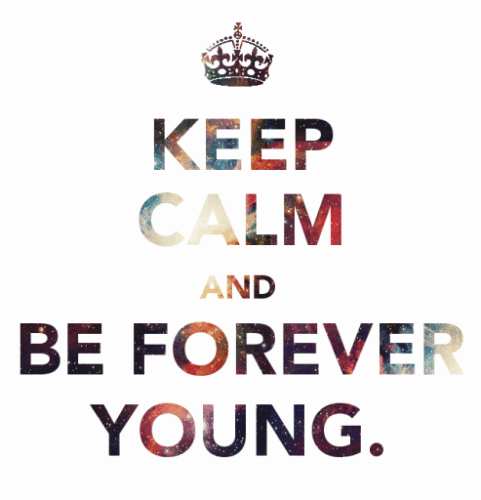 keep calm and be forever young