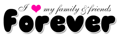 I love my family and my friends FOREVER