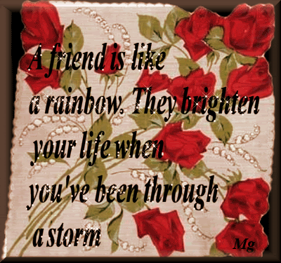 A friend is like a rainbow. They brighten your life when you've been through a storm