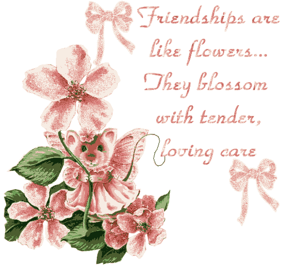 Friendships are like flowers... They blossom with tender, loving care