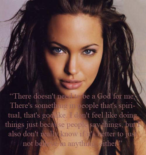 There doesn't need to be a God for me... Angelina Jolie