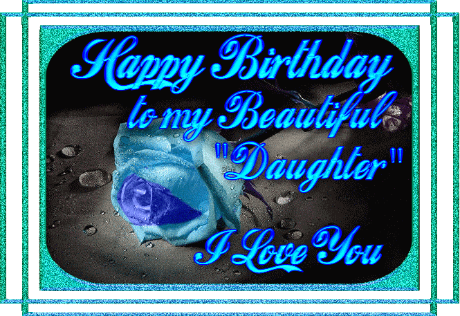 Happy Birthday to my Beautiful &quot;Daughter&quot; I love you :: Happy Birthday