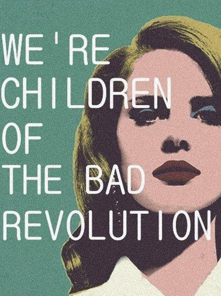 We're children of the bad revolution