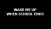 Wake up me when school ends
