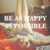 Be as happy as possible