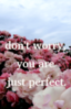 Don't worry you are just perfect.