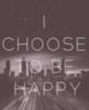 I choose to be happy