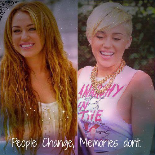 People change, memories don't. Miley Cyrus