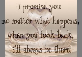 I Promise You No Matter What Happens When You Look Back I'll Always Be There