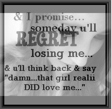I Promise Someday U'll Regret Losing Me
