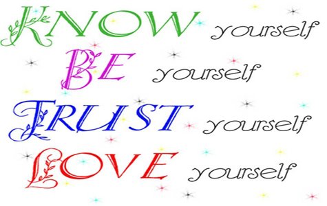 KNOW yourself BE yourself TRUST yourself LOVE yourself