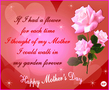 If I had a flower for each time I thought my Mother I could walk in my garden forever. Happy Mother's Day