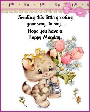 Sending this greeting your way, to say... Hope you have a Happy Monday!