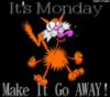 It's Monday: Make It Go Away!