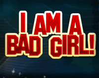 I Am A Bad Girl!