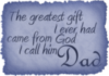 The greatest gift I ever had came from God I call him Dad