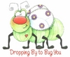 Dropping By To Bug You