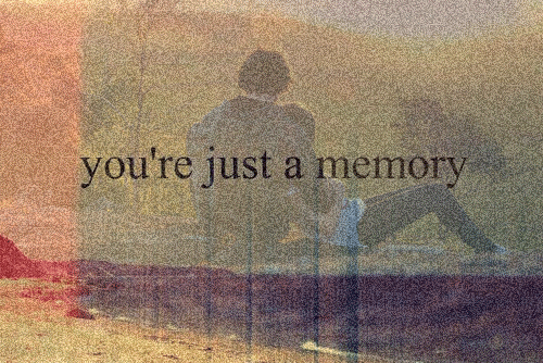 You're just a memory