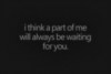 I think a part of time will always be waiting for you.