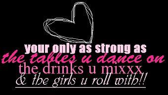 Your Only As Strong As The Tables U Dance On The Drinks U Mixxx And The Girls U Roll With
