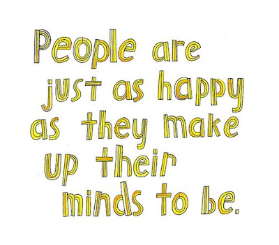 People are just as happy as they make up their minds to be.