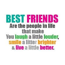 Best Friends are the people in life that make You laugh a little louder, smile a little brighter & live a little better.