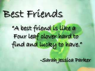 Best Friends: "A best friend is like a Four leaf clover hard to find and lucky to have." Sarah Jessica Parker