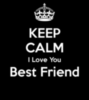 Keep Calm I Love You Best Friend