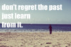 Don't regret the past just learn from it.