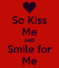 So Kiss Me and Smile for Me