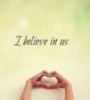 I believe in us