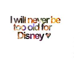 I will never be too old for Disney