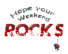 Hope your Weekend ROCKS
