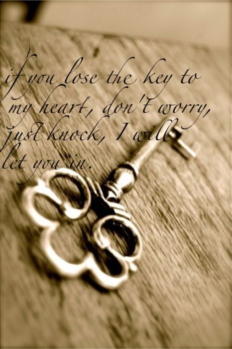 If you lose the key to my heart, don't worry, just knock, I will let you in.